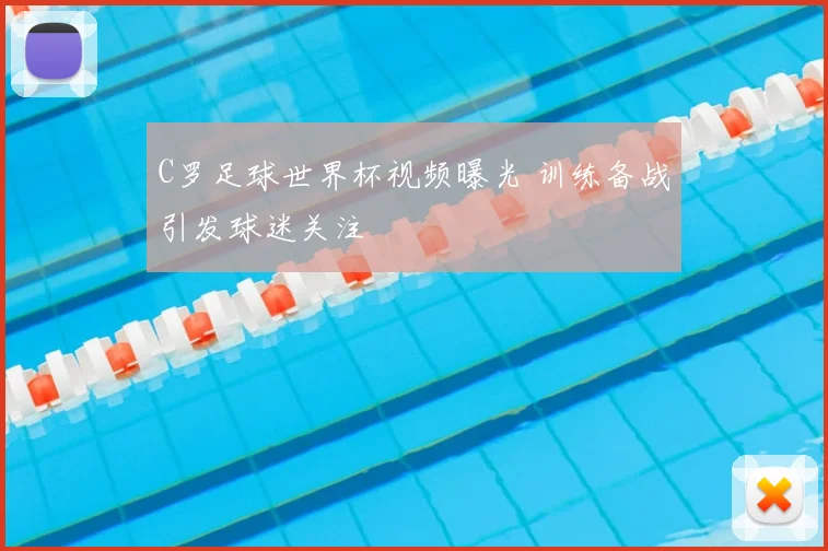 C罗足球世界杯视频曝光 训练备战引发球迷关注