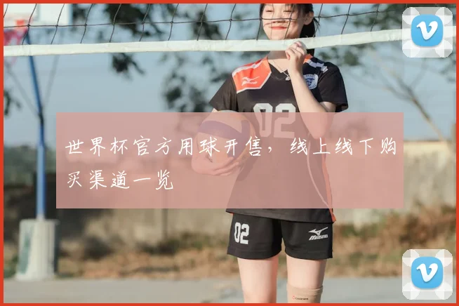 世界杯官方用球开售，线上线下购买渠道一览